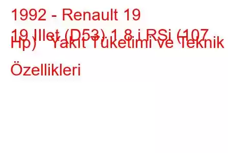 1992 - Renault 19
19 IIlet (D53) 1.8 i RSi (107 Hp) Yakıt Tüketimi ve Teknik Özellikleri