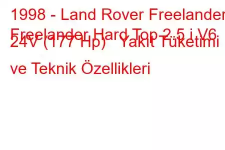 1998 - Land Rover Freelander
Freelander Hard Top 2.5 i V6 24V (177 Hp) Yakıt Tüketimi ve Teknik Özellikleri