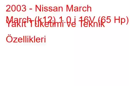 2003 - Nissan March
March (k12) 1.0 i 16V (65 Hp) Yakıt Tüketimi ve Teknik Özellikleri