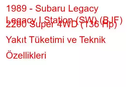 1989 - Subaru Legacy
Legacy I Station (SW) (BJF) 2200 Super 4WD (136 Hp) Yakıt Tüketimi ve Teknik Özellikleri