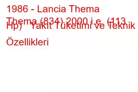 1986 - Lancia Thema
Thema (834) 2000 i.e. (113 Hp) Yakıt Tüketimi ve Teknik Özellikleri