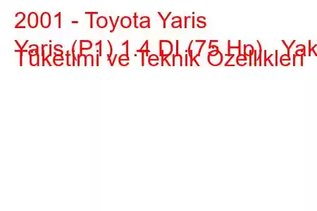 2001 - Toyota Yaris
Yaris (P1) 1.4 DI (75 Hp) Yakıt Tüketimi ve Teknik Özellikleri