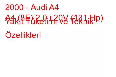 2000 - Audi A4
A4 (8E) 2.0 i 20V (131 Hp) Yakıt Tüketimi ve Teknik Özellikleri