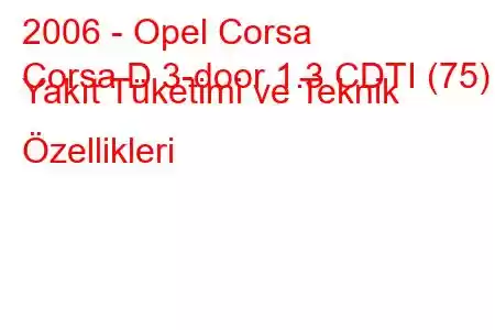 2006 - Opel Corsa
Corsa D 3-door 1.3 CDTI (75) Yakıt Tüketimi ve Teknik Özellikleri