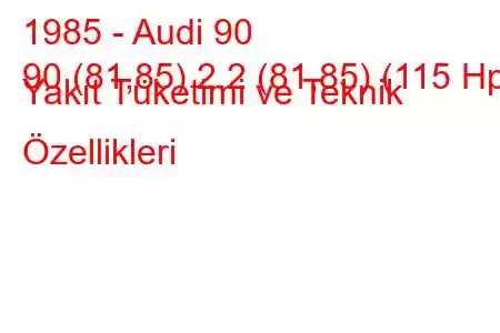 1985 - Audi 90
90 (81,85) 2.2 (81,85) (115 Hp) Yakıt Tüketimi ve Teknik Özellikleri