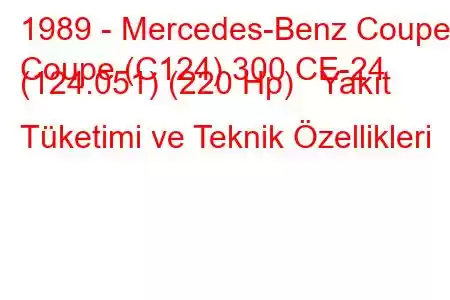 1989 - Mercedes-Benz Coupe
Coupe (C124) 300 CE-24 (124.051) (220 Hp) Yakıt Tüketimi ve Teknik Özellikleri