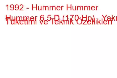 1992 - Hummer Hummer
Hummer 6.5 D (170 Hp) Yakıt Tüketimi ve Teknik Özellikleri