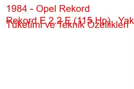 1984 - Opel Rekord
Rekord E 2.2 E (115 Hp) Yakıt Tüketimi ve Teknik Özellikleri