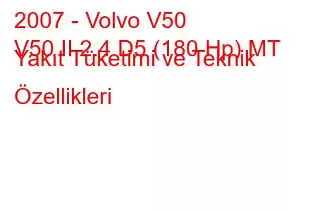 2007 - Volvo V50
V50 II 2.4 D5 (180 Hp) MT Yakıt Tüketimi ve Teknik Özellikleri