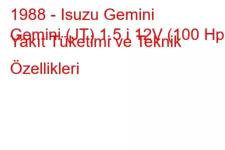 1988 - Isuzu Gemini
Gemini (JT) 1.5 i 12V (100 Hp) Yakıt Tüketimi ve Teknik Özellikleri