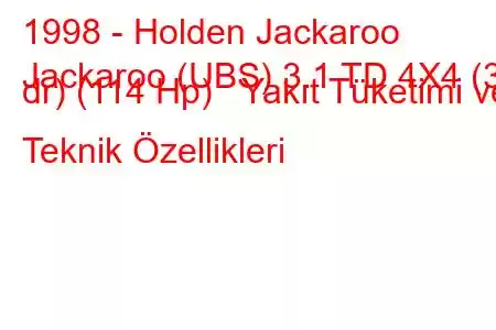 1998 - Holden Jackaroo
Jackaroo (UBS) 3.1 TD 4X4 (3 dr) (114 Hp) Yakıt Tüketimi ve Teknik Özellikleri