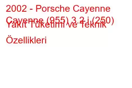 2002 - Porsche Cayenne
Cayenne (955) 3.2 i (250) Yakıt Tüketimi ve Teknik Özellikleri