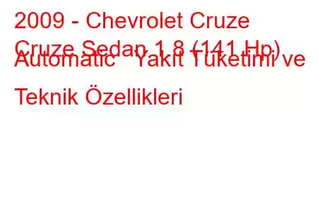 2009 - Chevrolet Cruze
Cruze Sedan 1.8 (141 Hp) Automatic Yakıt Tüketimi ve Teknik Özellikleri