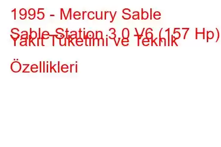 1995 - Mercury Sable
Sable Station 3.0 V6 (157 Hp) Yakıt Tüketimi ve Teknik Özellikleri