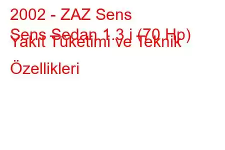 2002 - ZAZ Sens
Sens Sedan 1.3 i (70 Hp) Yakıt Tüketimi ve Teknik Özellikleri