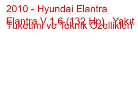 2010 - Hyundai Elantra
Elantra V 1.6 (132 Hp) Yakıt Tüketimi ve Teknik Özellikleri