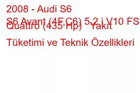 2008 - Audi S6
S6 Avant (4F,C6) 5.2 i V10 FSI Quattro (435 Hp) Yakıt Tüketimi ve Teknik Özellikleri