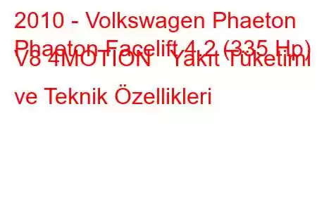 2010 - Volkswagen Phaeton
Phaeton Facelift 4.2 (335 Hp) V8 4MOTION Yakıt Tüketimi ve Teknik Özellikleri