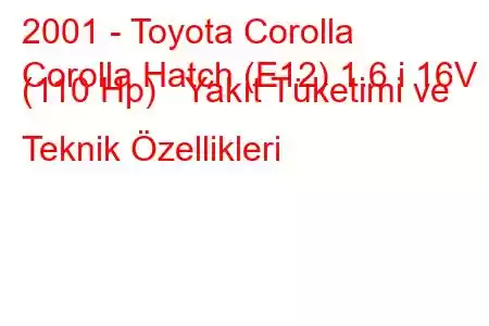 2001 - Toyota Corolla
Corolla Hatch (E12) 1.6 i 16V (110 Hp) Yakıt Tüketimi ve Teknik Özellikleri