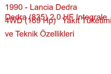 1990 - Lancia Dedra
Dedra (835) 2.0 HF Integrale 4WD (169 Hp) Yakıt Tüketimi ve Teknik Özellikleri