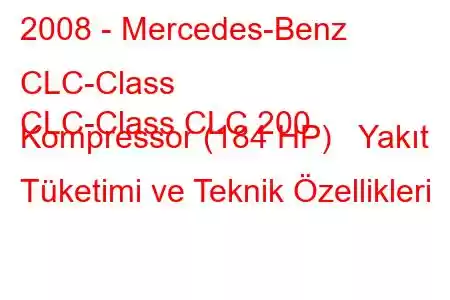 2008 - Mercedes-Benz CLC-Class
CLC-Class CLC 200 Kompressor (184 HP) Yakıt Tüketimi ve Teknik Özellikleri