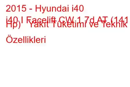 2015 - Hyundai i40
i40 I Facelift CW 1.7d AT (141 Hp) Yakıt Tüketimi ve Teknik Özellikleri