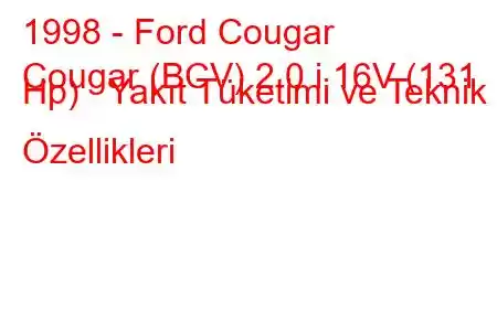 1998 - Ford Cougar
Cougar (BCV) 2.0 i 16V (131 Hp) Yakıt Tüketimi ve Teknik Özellikleri