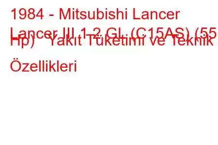 1984 - Mitsubishi Lancer
Lancer III 1.2 GL (C15AS) (55 Hp) Yakıt Tüketimi ve Teknik Özellikleri