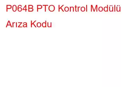 P064B PTO Kontrol Modülü Arıza Kodu