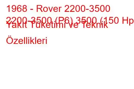 1968 - Rover 2200-3500
2200-3500 (P6) 3500 (150 Hp) Yakıt Tüketimi ve Teknik Özellikleri