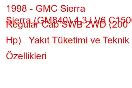 1998 - GMC Sierra
Sierra (GM840) 4.3 i V6 C1500 Regular Cab SWB 2WD (200 Hp) Yakıt Tüketimi ve Teknik Özellikleri