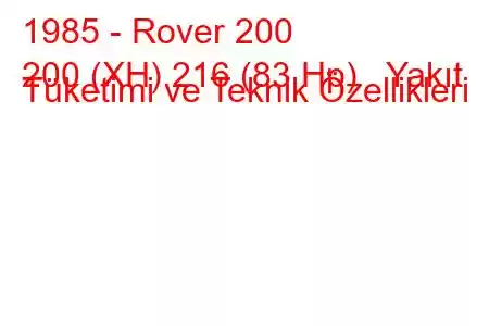 1985 - Rover 200
200 (XH) 216 (83 Hp) Yakıt Tüketimi ve Teknik Özellikleri