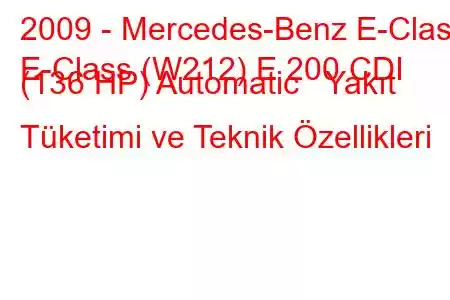 2009 - Mercedes-Benz E-Class
E-Class (W212) E 200 CDI (136 HP) Automatic Yakıt Tüketimi ve Teknik Özellikleri