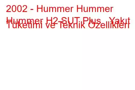 2002 - Hummer Hummer
Hummer H2 SUT Plus Yakıt Tüketimi ve Teknik Özellikleri