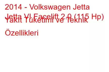 2014 - Volkswagen Jetta
Jetta VI Facelift 2.0 (115 Hp) Yakıt Tüketimi ve Teknik Özellikleri