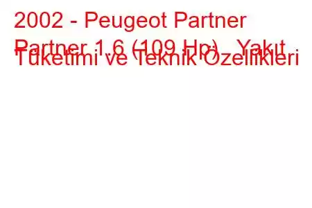 2002 - Peugeot Partner
Partner 1.6 (109 Hp) Yakıt Tüketimi ve Teknik Özellikleri