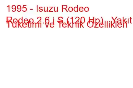 1995 - Isuzu Rodeo
Rodeo 2.6 i S (120 Hp) Yakıt Tüketimi ve Teknik Özellikleri