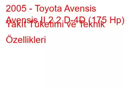 2005 - Toyota Avensis
Avensis II 2.2 D-4D (175 Hp) Yakıt Tüketimi ve Teknik Özellikleri