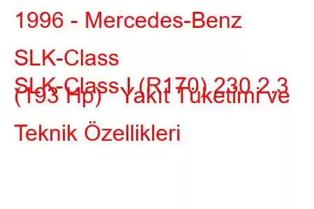 1996 - Mercedes-Benz SLK-Class
SLK-Class I (R170) 230 2.3 (193 Hp) Yakıt Tüketimi ve Teknik Özellikleri