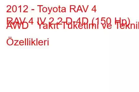 2012 - Toyota RAV 4
RAV 4 IV 2.2 D-4D (150 Hp) AWD Yakıt Tüketimi ve Teknik Özellikleri