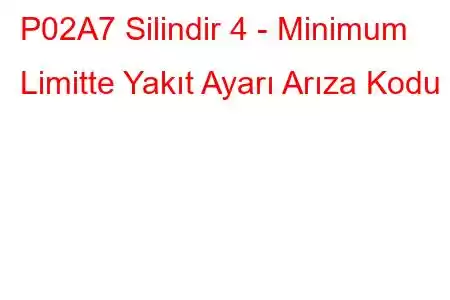 P02A7 Silindir 4 - Minimum Limitte Yakıt Ayarı Arıza Kodu