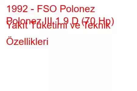 1992 - FSO Polonez
Polonez III 1.9 D (70 Hp) Yakıt Tüketimi ve Teknik Özellikleri