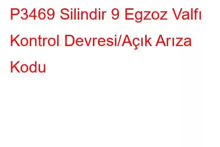 P3469 Silindir 9 Egzoz Valfı Kontrol Devresi/Açık Arıza Kodu