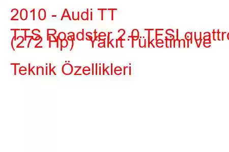 2010 - Audi TT
TTS Roadster 2.0 TFSI quattro (272 Hp) Yakıt Tüketimi ve Teknik Özellikleri