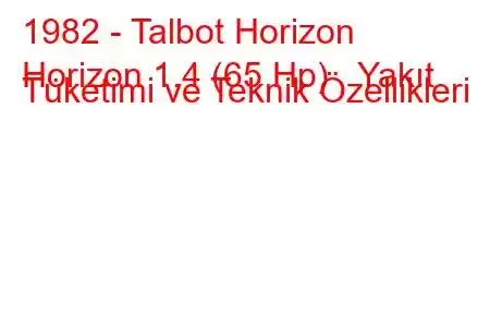 1982 - Talbot Horizon
Horizon 1.4 (65 Hp) Yakıt Tüketimi ve Teknik Özellikleri