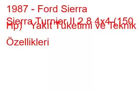 1987 - Ford Sierra
Sierra Turnier II 2.8 4x4 (150 Hp) Yakıt Tüketimi ve Teknik Özellikleri