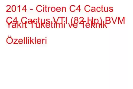 2014 - Citroen C4 Cactus
C4 Cactus VTI (82 Hp) BVM Yakıt Tüketimi ve Teknik Özellikleri