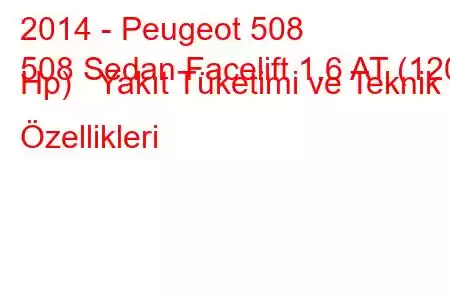 2014 - Peugeot 508
508 Sedan Facelift 1.6 AT (120 Hp) Yakıt Tüketimi ve Teknik Özellikleri