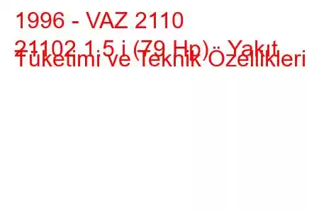 1996 - VAZ 2110
21102 1.5 i (79 Hp) Yakıt Tüketimi ve Teknik Özellikleri