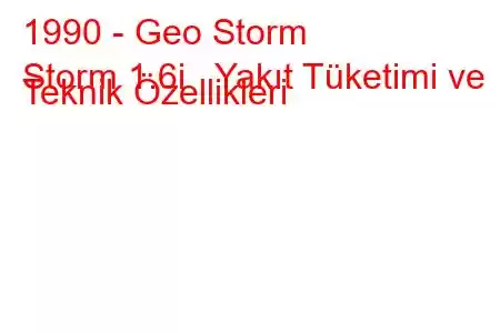 1990 - Geo Storm
Storm 1.6i Yakıt Tüketimi ve Teknik Özellikleri